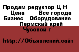 Продам редуктор Ц2Н-500 › Цена ­ 1 - Все города Бизнес » Оборудование   . Пермский край,Чусовой г.